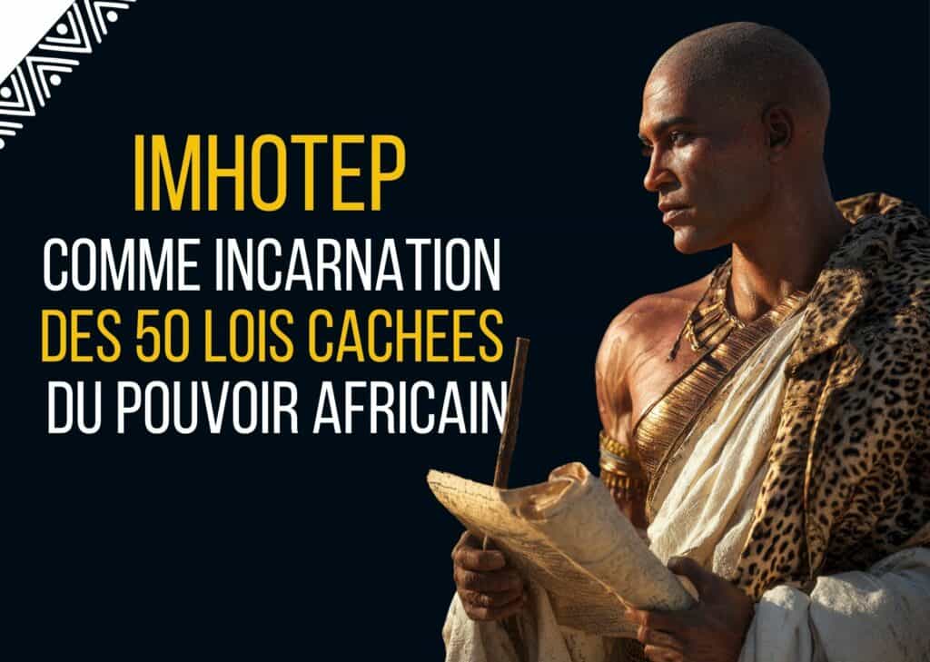IMHOTEP COMME INCARNATION DES 50 LOIS CACHEES DU POUVOIR AFRICAIN